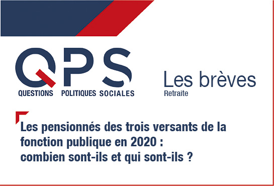 QPS questions politiques sociales - les brèves - retraite - Les pensionnés des trois versants de la fonction publique en 2020 : combien sont-ils et qui sont-ils ?