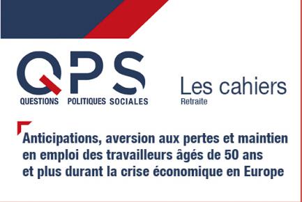 QPS - Les cahiers n°5 - Anticipations, aversion aux pertes et maintien en emploi des travailleurs âgés de 50 ans et plus durant la crise économique en Europe